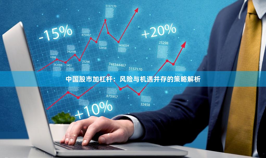 中国股市加杠杆：风险与机遇并存的策略解析
