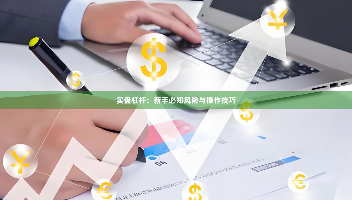 实盘杠杆：新手必知风险与操作技巧