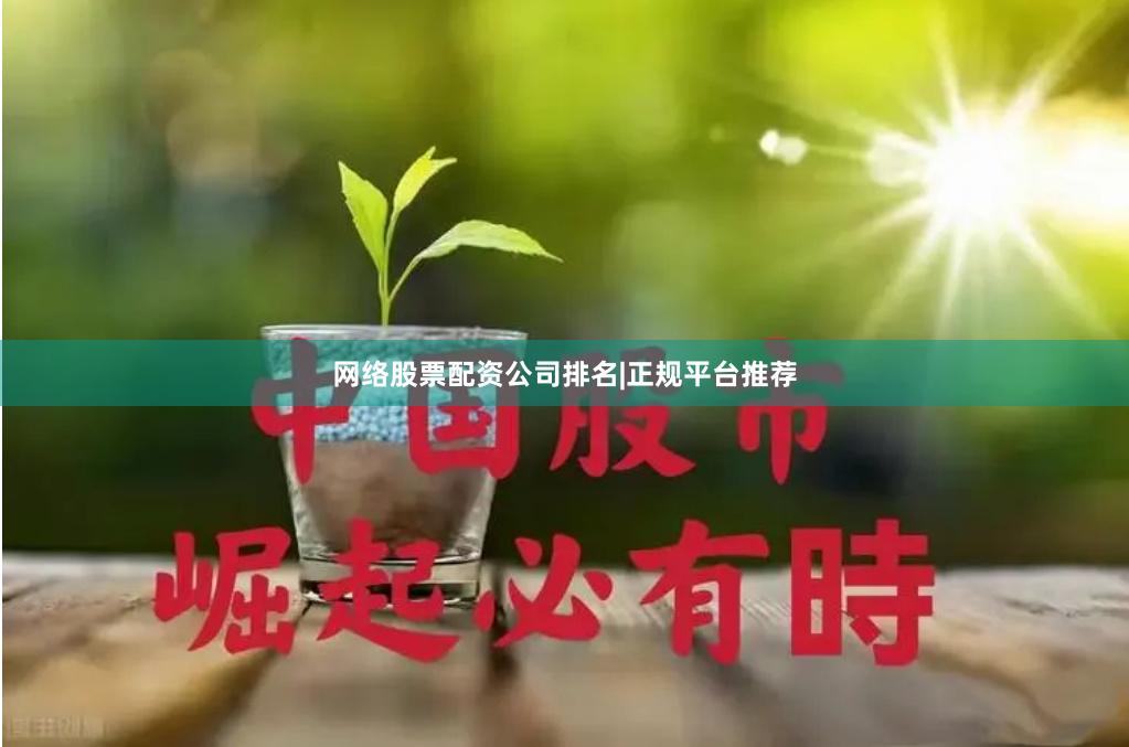 网络股票配资公司排名|正规平台推荐