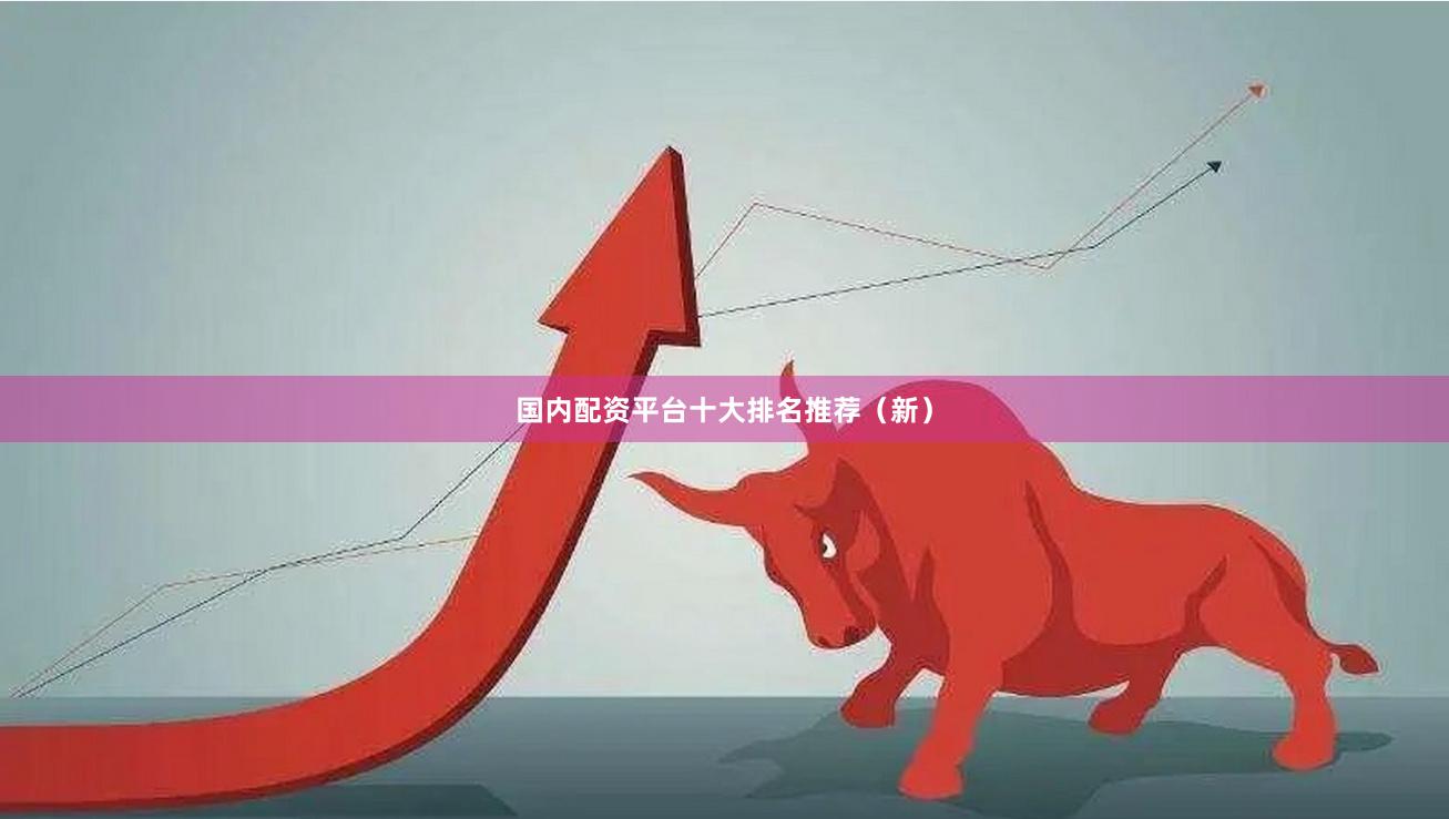 国内配资平台十大排名推荐(新)