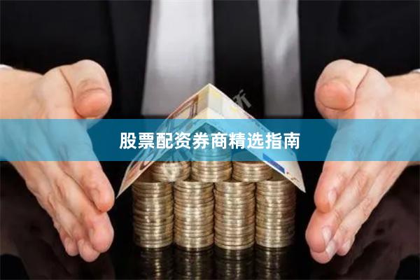 股票配资券商精选指南