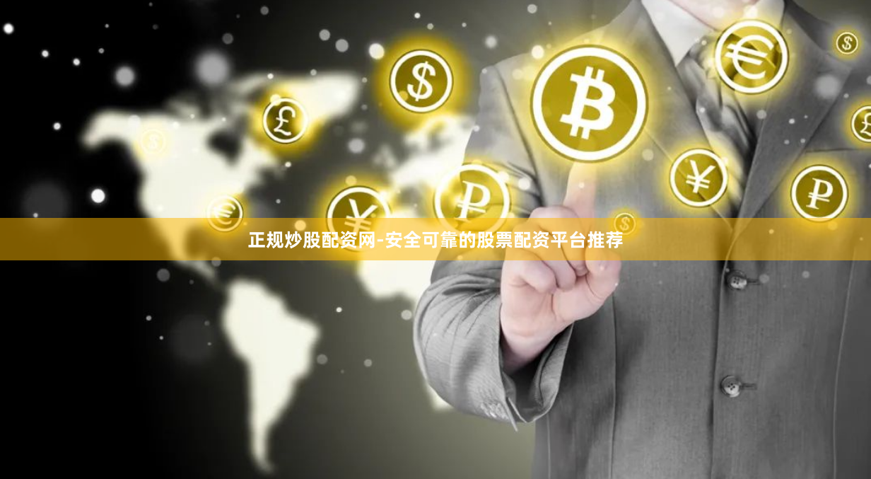 正规炒股配资网-安全可靠的股票配资平台推荐