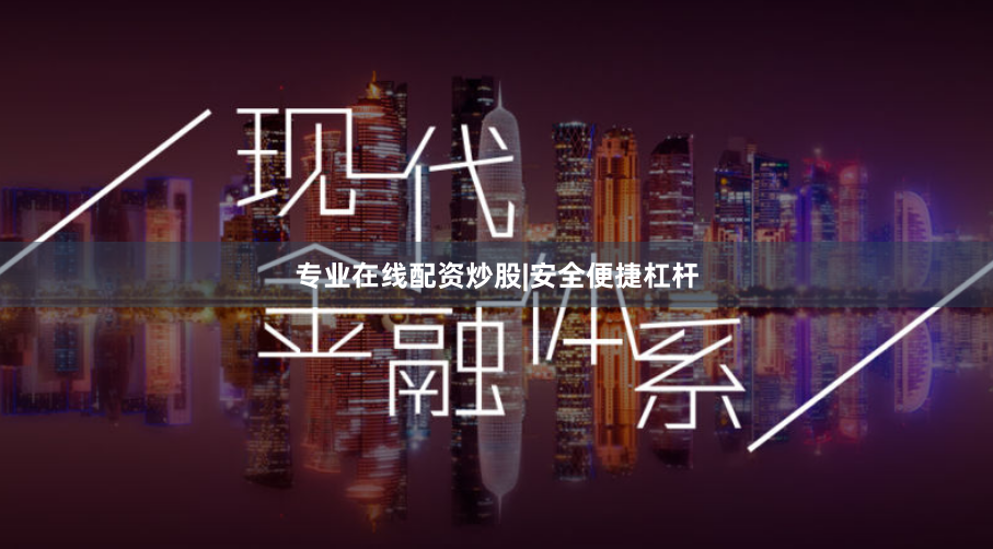 专业在线配资炒股|安全便捷杠杆
