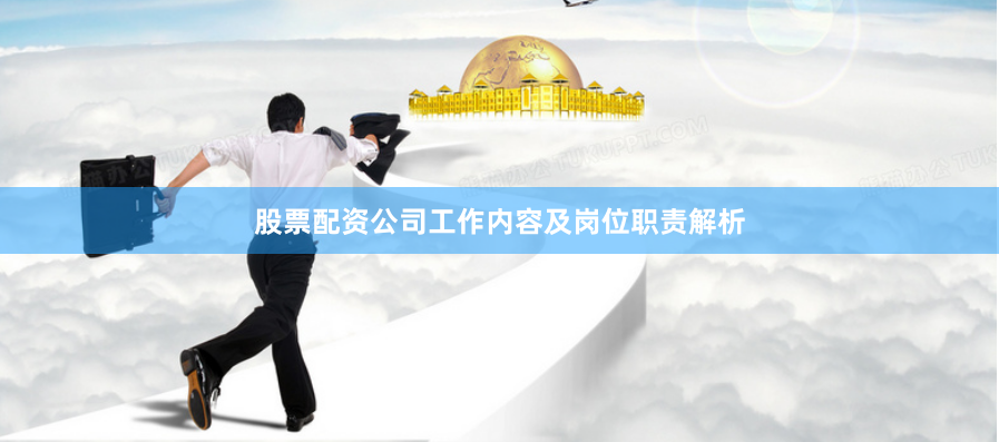 股票配资公司工作内容及岗位职责解析